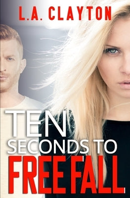 Ten Seconds to Free Fall by Clayton, L. A.