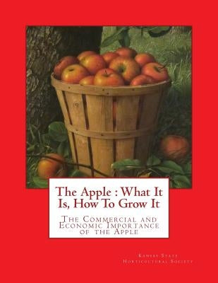 The Apple: What It Is, How To Grow It: The Commercial and Economic Importance of the Apple by Chambers, Roger