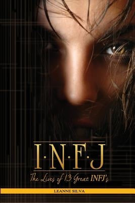 Infj: The Lives of 13 Great INFJs by Silva, Leanne
