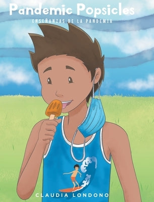 Pandemic Popsicles: Ensenanzas de la Pandemia by Londono, Claudia