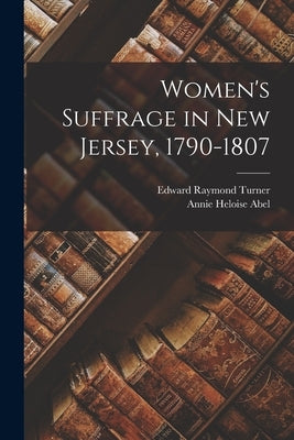 Women's Suffrage in New Jersey, 1790-1807 by Turner, Edward Raymond