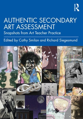Authentic Secondary Art Assessment: Snapshots from Art Teacher Practice by Smilan, Cathy