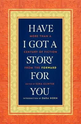 Have I Got a Story for You: More Than a Century of Fiction from the Forward by Glinter, Ezra