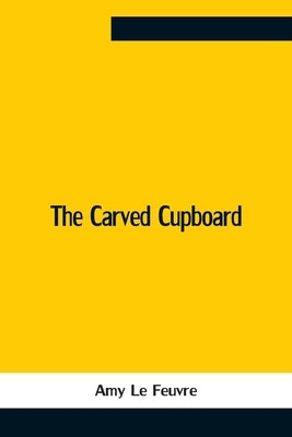 The Carved Cupboard by Le Feuvre, Amy