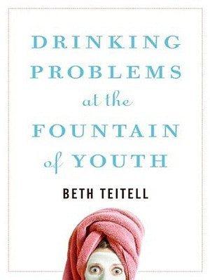 Drinking Problems at the Fountain of Youth by Teitell, Beth
