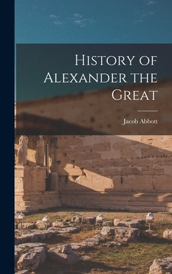 History of Alexander the Great by Abbott, Jacob