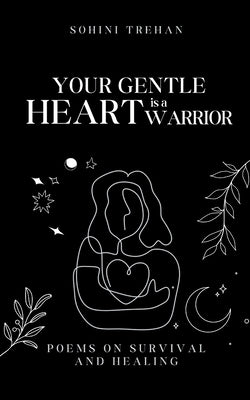 Your Gentle Heart is a Warrior by Trehan, Sohini