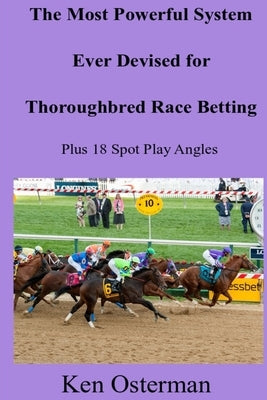 The Most Powerful System Ever Devised for Thoroughbred Race Betting Plus 18 Spot Play Angles by Osterman, Ken