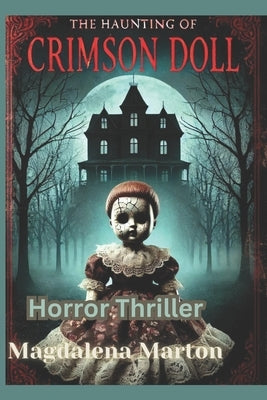 The Haunting of Crimson Doll: "Where Shadows Stir and Evil Awakes" by Marton, Magdalena