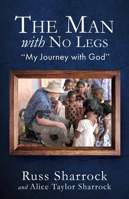 The Man with No Legs: My Journey with God by Sharrock, Alice Taylor