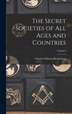 The Secret Societies of All Ages and Countries; Volume I by Heckethorn, Charles William