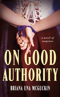 On Good Authority: A Novel of Suspense by McGuckin, Briana Una