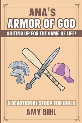 Ana's Armor of God: A Devotional Study for Girls by Bihl, Amy