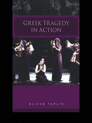 Greek Tragedy in Action by Taplin, Oliver