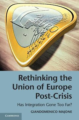 Rethinking the Union of Europe Post-Crisis by Majone, Giandomenico