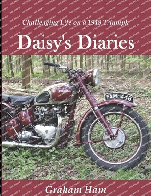 Challenging life on a 1948 Triumph Motorcycle: Daisy's Diary by Ham, Graham