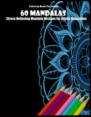 Coloring Book For Adults: 60 Mandalas: Stress Relieving Mandala Designs for Adults Relaxation by Desing, Mandala