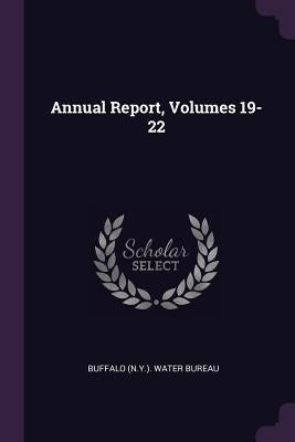 Annual Report, Volumes 19-22 by Buffalo (N Y ) Water Bureau