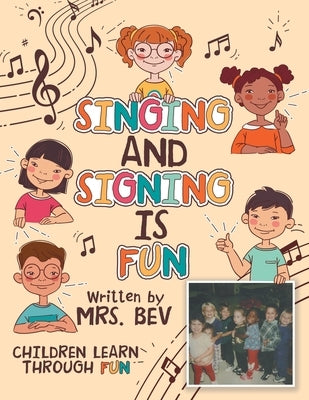 Singing and Signing Is Fun: Children Learn Through Fun by Mrs Bev