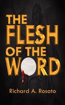 The Flesh of the Word by Rosato, Richard A.