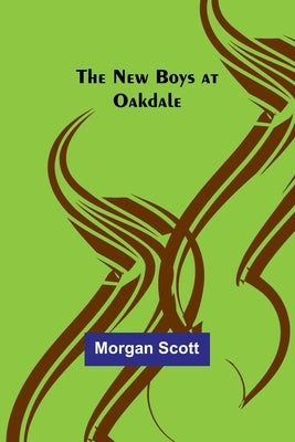 The New Boys at Oakdale by Scott, Morgan