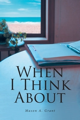 When I Think About by Grant, Mason A.
