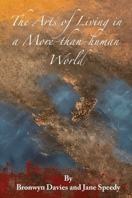 The Arts of Living in a More-than-human World by Davies, Bronwyn