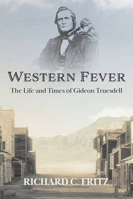 Western Fever: The Life and Times of Gideon Truesdell by Fritz, Richard C.