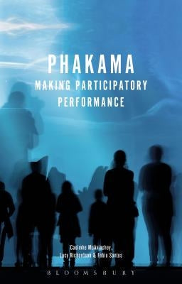Phakama: Making Participatory Performance by McAvinchey, Caoimhe