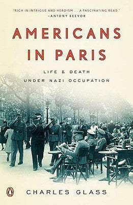 Americans in Paris: Life and Death Under Nazi Occupation by Glass, Charles