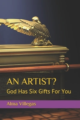 An Artist?: God Has Six Gifts For You by Villegas, Alma