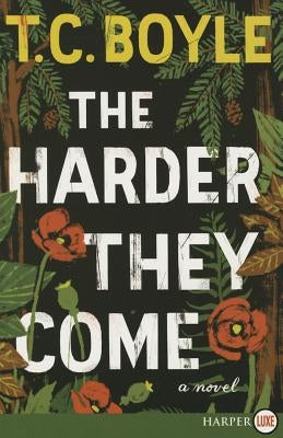 The Harder They Come by Boyle, T. C.