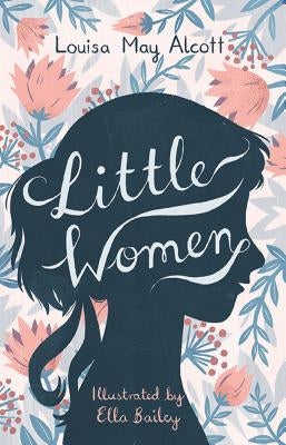 Little Women: Illustrated by Ella Bailey by Alcott, Louisa May