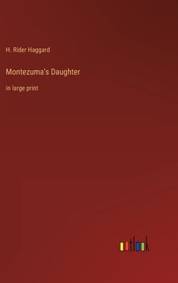 Montezuma's Daughter: in large print by Haggard, H. Rider