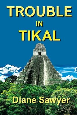 Trouble in Tikal by Sawyer, Diane