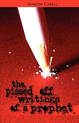 The Pissed Off Writings of a Prophet by Cabell, Symeon
