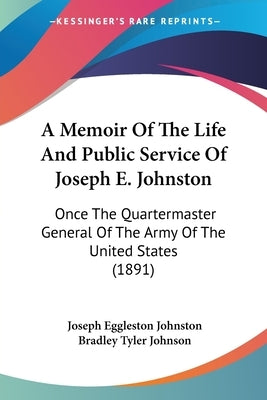 A Memoir Of The Life And Public Service Of Joseph E. Johnston: Once The Quartermaster General Of The Army Of The United States (1891) by Johnston, Joseph Eggleston