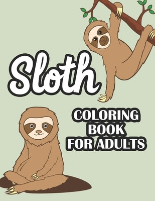 Sloth Coloring Book For Adults: Stress Relieving Coloring Activity Pages, Sloth Illustrations, Designs, And Patterns To Color by Carabo, Harper Lee