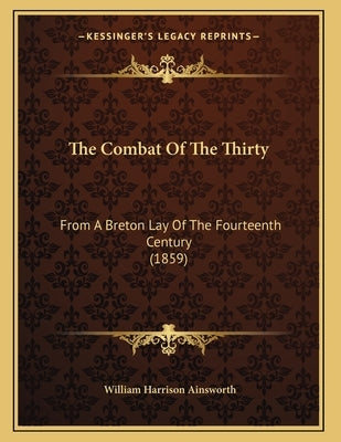 The Combat Of The Thirty: From A Breton Lay Of The Fourteenth Century (1859) by Ainsworth, William Harrison