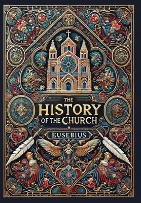 The History of the Church (Collector's Edition) (Laminated Hardback with Jacket): From Christ to Constantine by Eusebius