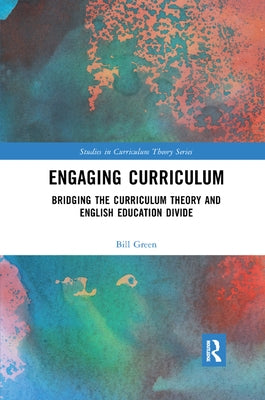 Engaging Curriculum: Bridging the Curriculum Theory and English Education Divide by Green, Bill