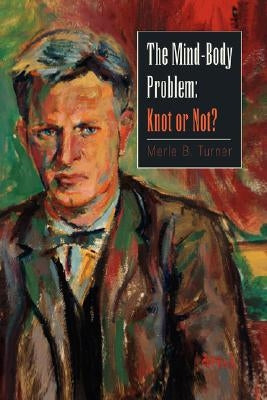 The Mind-Body Problem: Knot or Not? by Turner, Merle B.