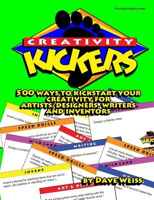Creativity Kickers: 500 ways to Kickstart Your Creativity for Artists/Designers, Writers and Inventors by Weiss, Dave