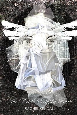 The Bride Stripped Bare by Kendall, Rachel