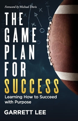 The Game Plan for Success: Learning How to Succeed with Purpose by Lee, Garrett