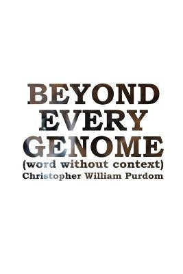 Beyond Every Genome by Purdom, Christopher William