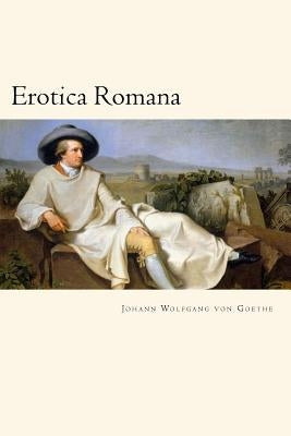 Erotica Romana by Wolfgang Von Goethe, Johann