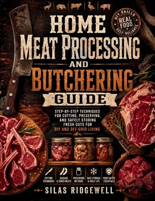 Home Meat Processing and Butchering Guide: Step-by-Step Techniques for Cutting, Preserving, and Safely Storing Fresh Cuts for DIY and Off-Grid Living by Ridgewell, Silas
