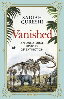 Vanished: An Unnatural History of Extinction by Qureshi, Sadiah