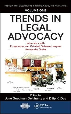 Trends in Legal Advocacy: Interviews with Prosecutors and Criminal Defense Lawyers Across the Globe, Volume One by Goodman-Delahunty, Jane